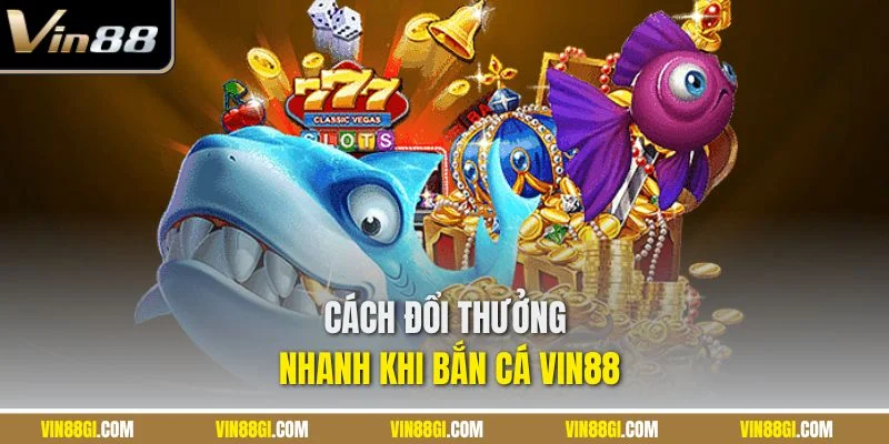 Hướng dẫn đổi thưởng bắn cá VIN88