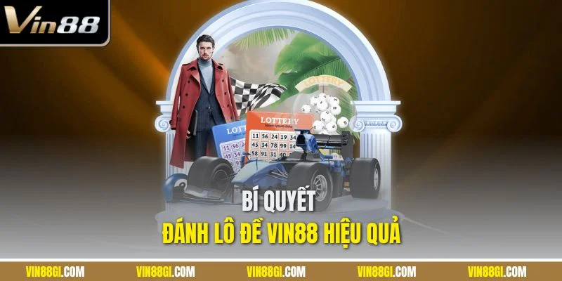 Bí quyết đánh lô đề VIN88 hiệu quả