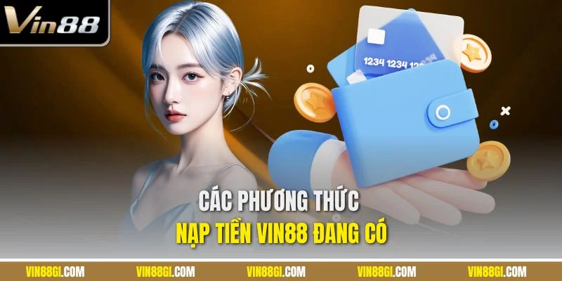Các phương thức nạp tiền VIN88 đang có