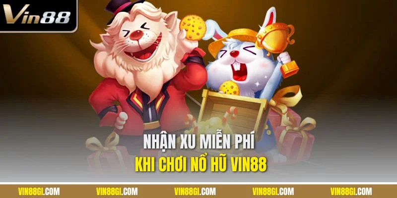 Nhận xu miễn phí khi chơi nổ hũ VIN88
